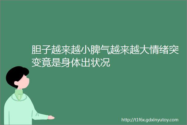 胆子越来越小脾气越来越大情绪突变竟是身体出状况