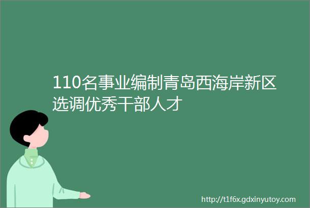 110名事业编制青岛西海岸新区选调优秀干部人才