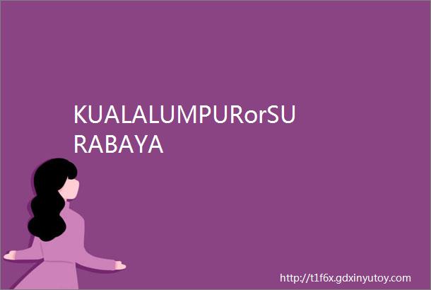 KUALALUMPURorSURABAYA