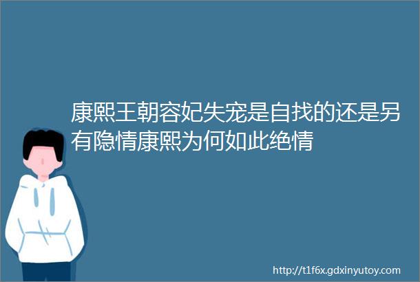 康熙王朝容妃失宠是自找的还是另有隐情康熙为何如此绝情