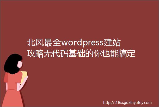 北风最全wordpress建站攻略无代码基础的你也能搞定